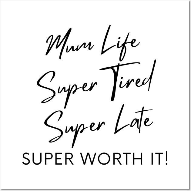 Mum Life, Super Tired, Super Late, Super Worth It! Funny Mum Life Quote. Wall Art by That Cheeky Tee